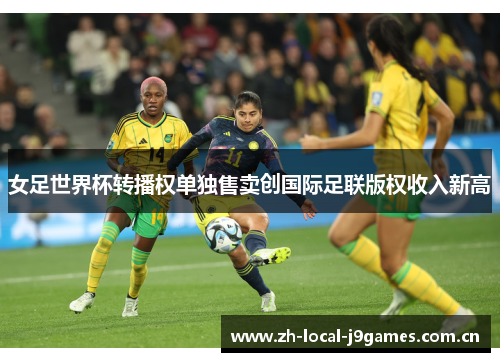 女足世界杯转播权单独售卖创国际足联版权收入新高 女足世界杯转播权单独售卖创国际足联版权收入新高